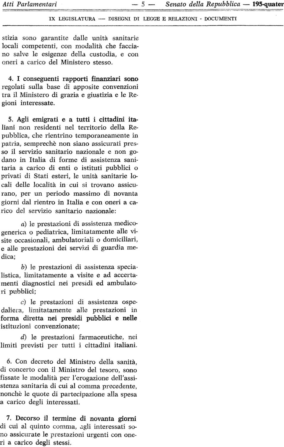 I conseguenti rapporti finanziari sono regolati sulla base di apposite convenzioni tra il Ministero di grazia e giustizia e le Regioni interessate. 5.