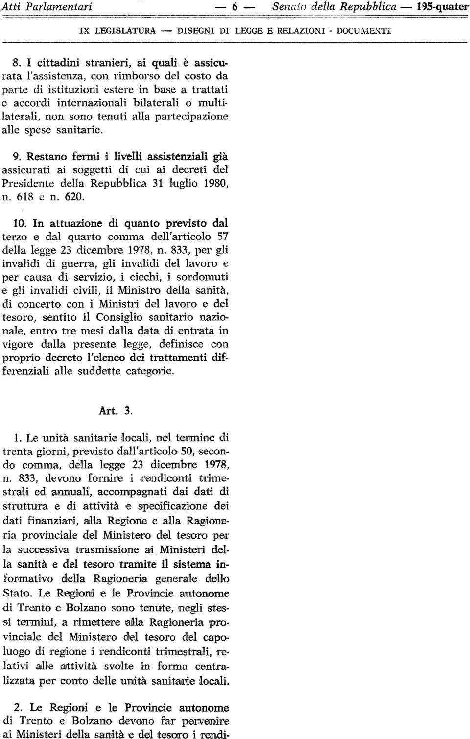 tenuti alla partecipazione alle spese sanitarie. 9. Restano fermi i livelli assistenziali già assicurati ai soggetti di cui ai decreti del Presidente della Repubblica 31 luglio 1980, n. 618 e n. 620.