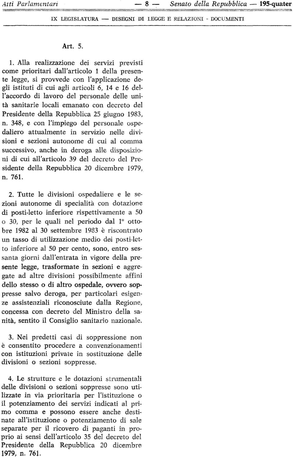 Alla realizzazione dei servizi previsti come prioritari dall'articolo 1 della presente legge, si provvede con l'applicazione degli istituti di cui agli articoli 6, 14 e 16 dell'accordo di lavoro del