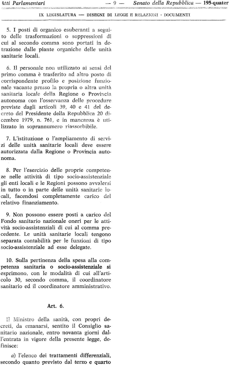 Il personale non utilizzato ai sensi del primo comma è trasferito ad altro posto di corrispondente profilo e posizione funzionale vacante presso ia propria o altra unità sanitaria locale della