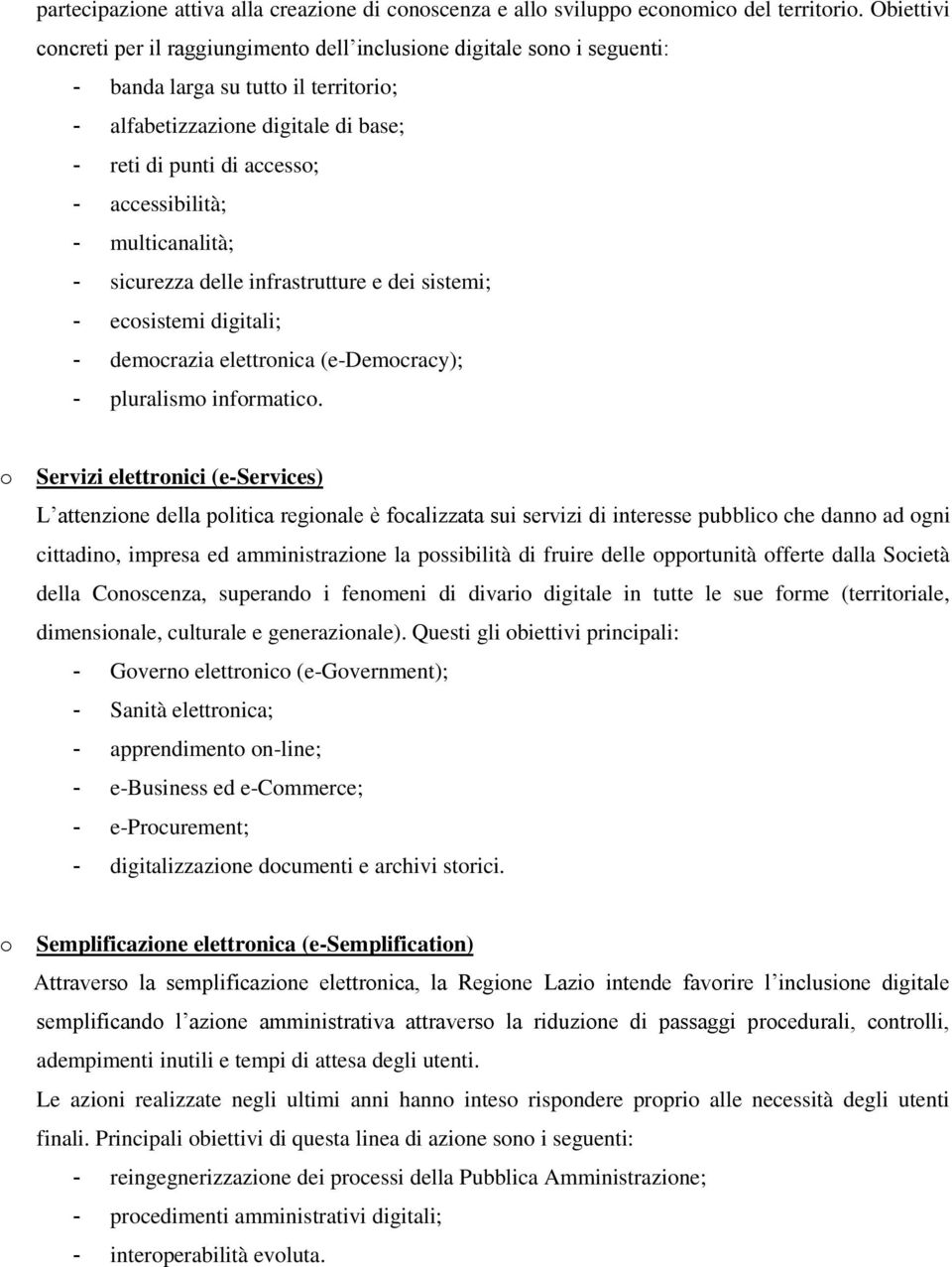 accessibilità; - multicanalità; - sicurezza delle infrastrutture e dei sistemi; - ecosistemi digitali; - democrazia elettronica (e-democracy); - pluralismo informatico.