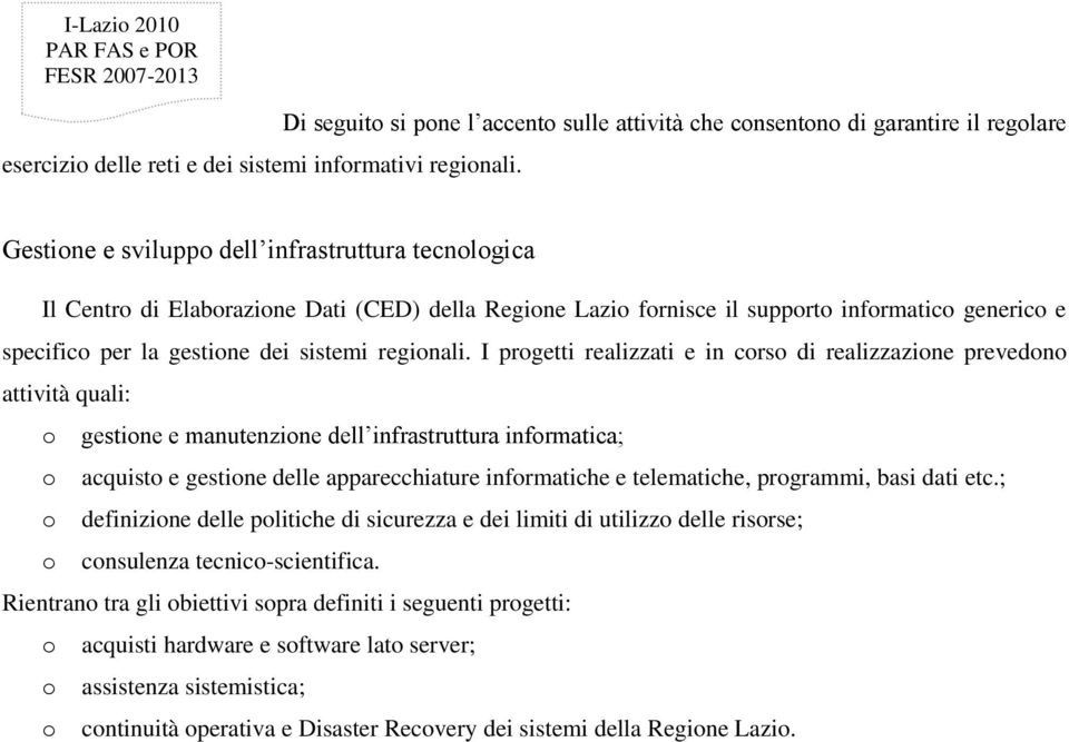 fornisce il supporto informatico generico e specifico per la gestione dei sistemi regionali.