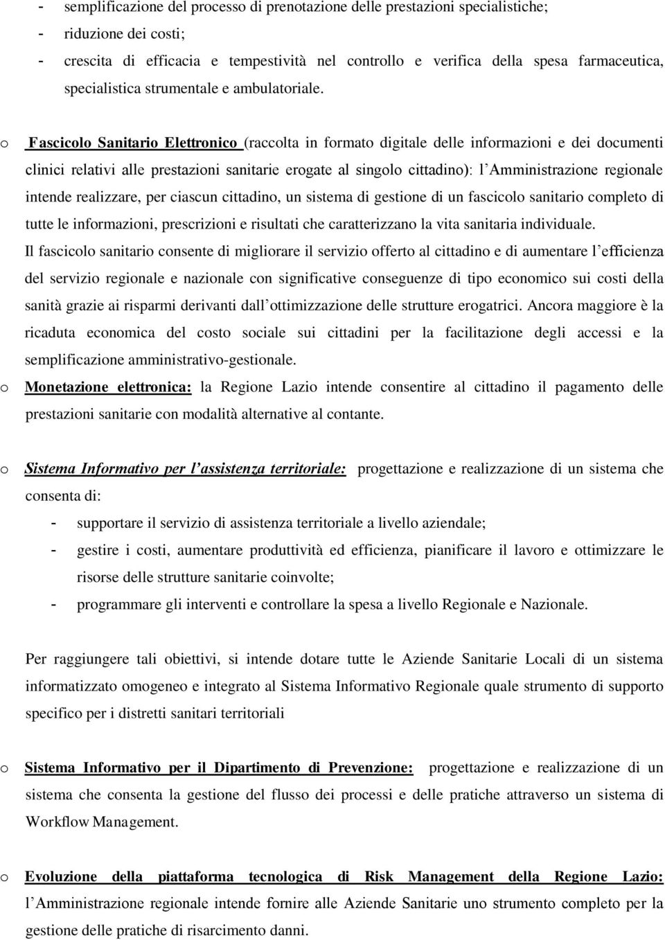 o Fascicolo Sanitario Elettronico (raccolta in formato digitale delle informazioni e dei documenti clinici relativi alle prestazioni sanitarie erogate al singolo cittadino): l Amministrazione