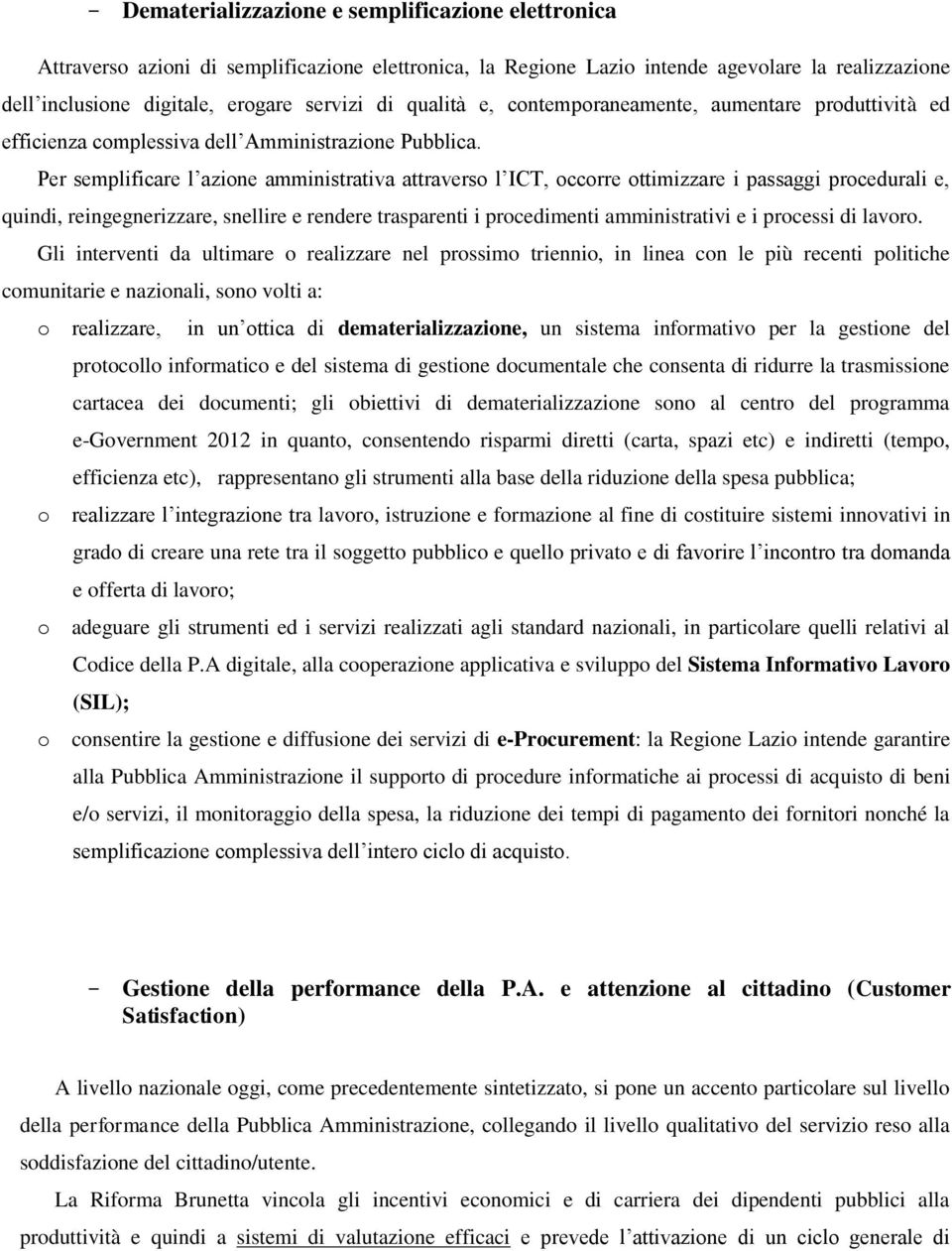 Per semplificare l azione amministrativa attraverso l ICT, occorre ottimizzare i passaggi procedurali e, quindi, reingegnerizzare, snellire e rendere trasparenti i procedimenti amministrativi e i