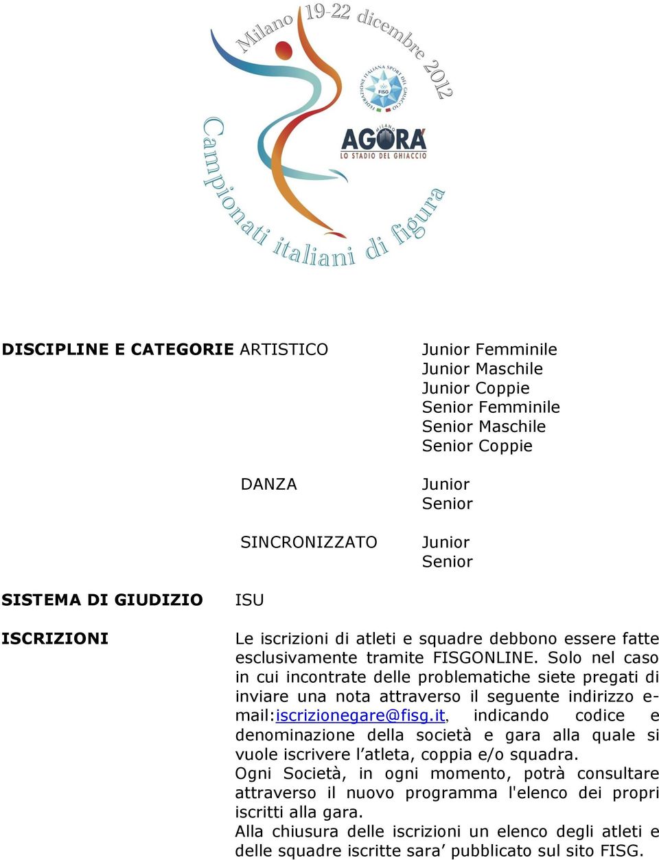 Solo nel caso in cui incontrate delle problematiche siete pregati di inviare una nota attraverso il seguente indirizzo e- mail:iscrizionegare@fisg.