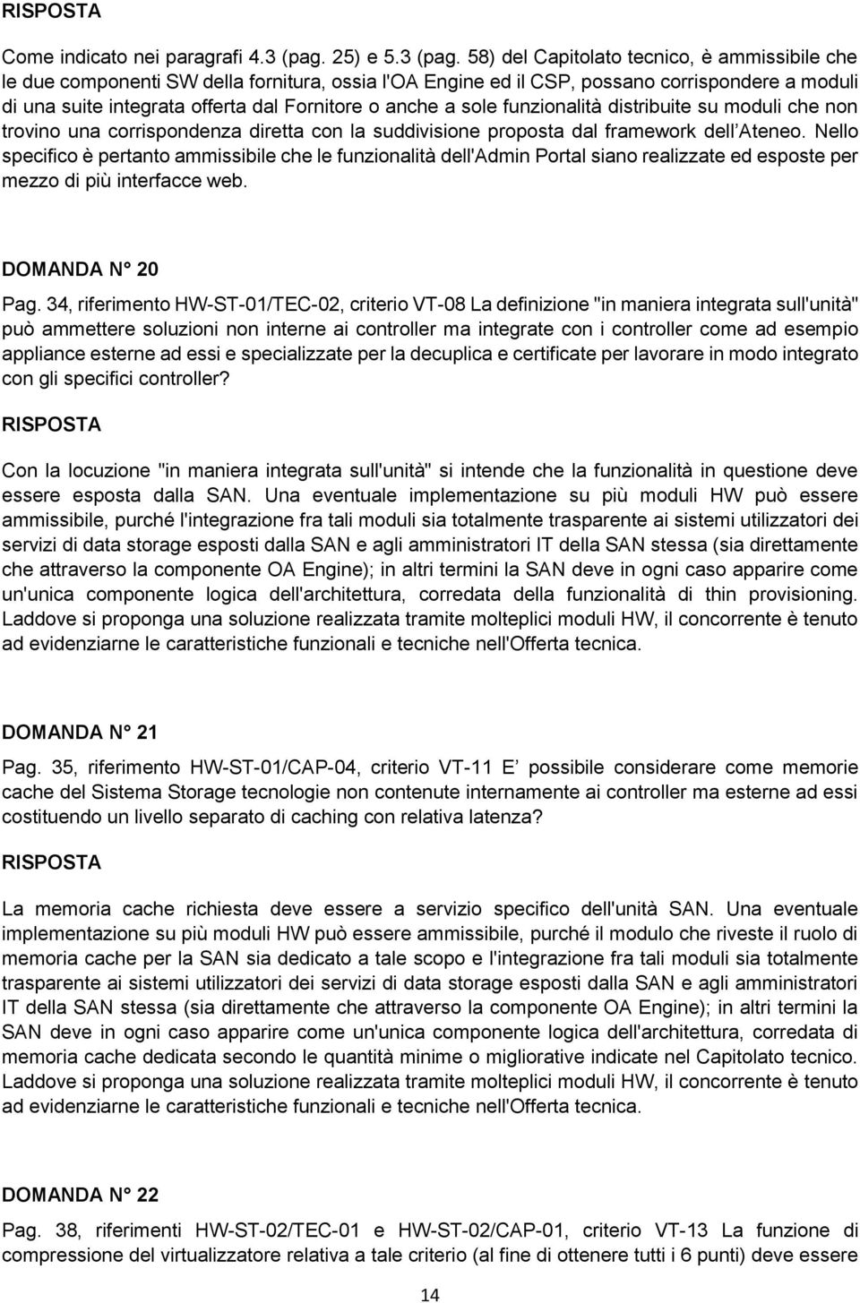 58) del Capitolato tecnico, è ammissibile che le due componenti SW della fornitura, ossia l'oa Engine ed il CSP, possano corrispondere a moduli di una suite integrata offerta dal Fornitore o anche a