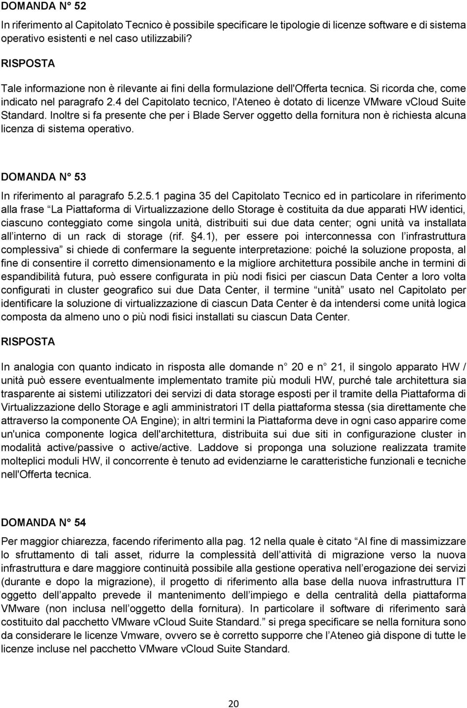 4 del Capitolato tecnico, l'ateneo è dotato di licenze VMware vcloud Suite Standard.