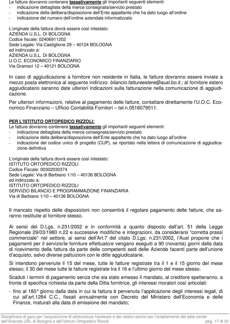 originale della fattura dovrà essere così intestato: AZIENDA U.S.L. DI BOLOGNA Codice fiscale: 02406911202 Sede Legale: Via Castiglione 29 40124 BOLOGNA ed indirizzato a: AZIENDA U.S.L. DI BOLOGNA U.