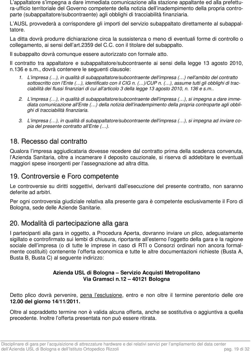 La ditta dovrà produrre dichiarazione circa la sussistenza o meno di eventuali forme di controllo o collegamento, ai sensi dell art.2359 del C.C. con il titolare del subappalto.