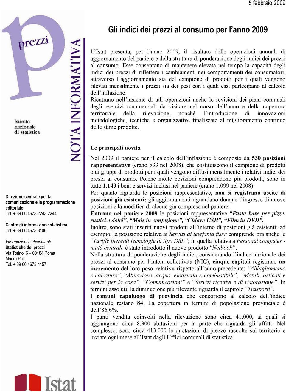 Esse consentono di mantenere elevata nel tempo la capacità degli indici dei prezzi di riflettere i cambiamenti nei comportamenti dei consumatori, attraverso l aggiornamento sia del campione di