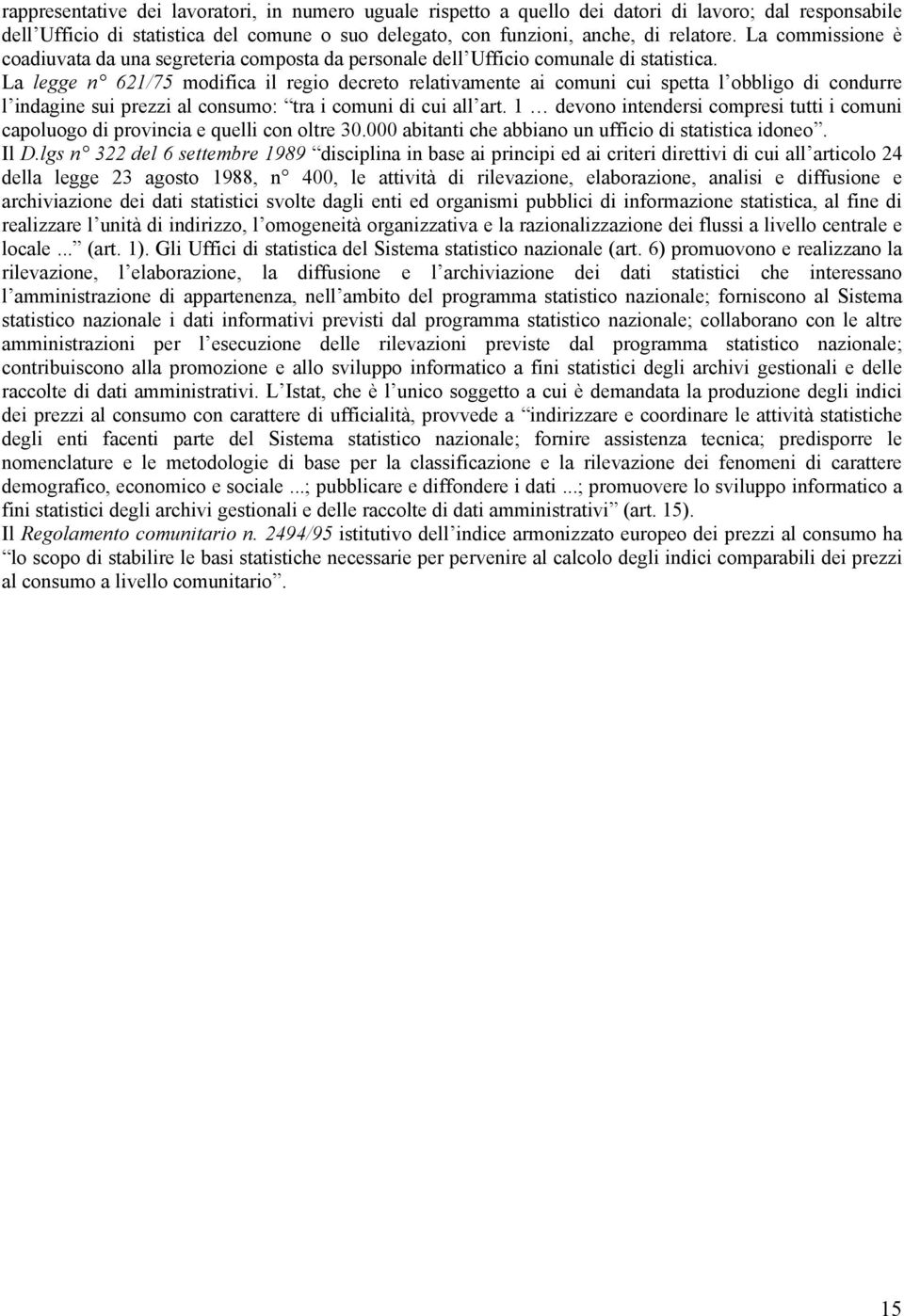 La legge n 621/75 modifica il regio decreto relativamente ai comuni cui spetta l obbligo di condurre l indagine sui prezzi al consumo: tra i comuni di cui all art.