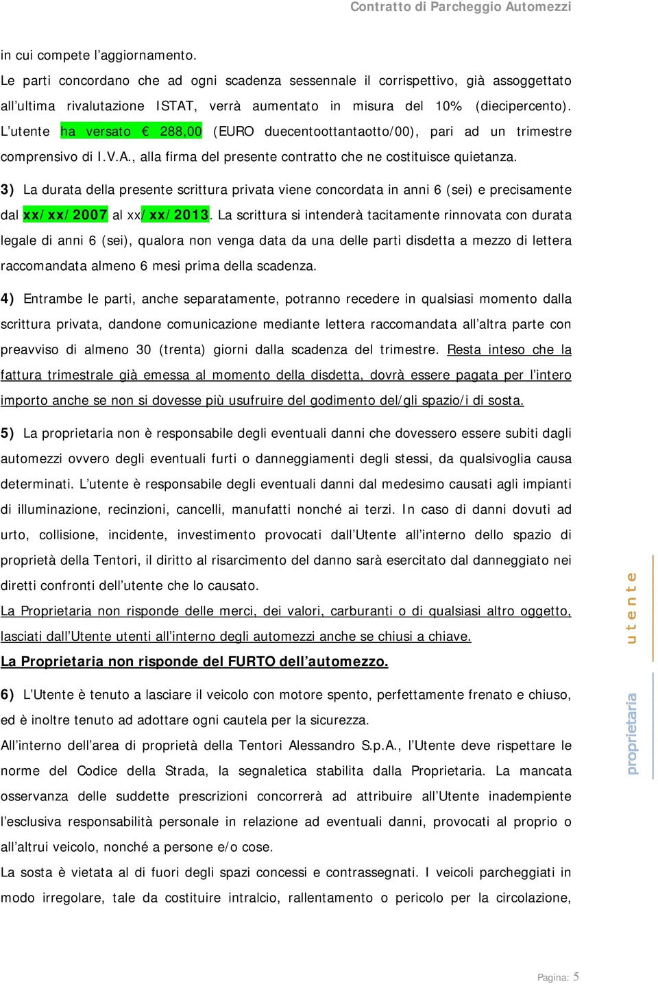 L utente ha versato 288,00 (EURO duecentoottantaotto/00), pari ad un trimestre comprensivo di I.V.A., alla firma del presente contratto che ne costituisce quietanza.