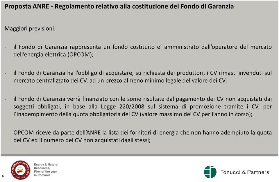 del valore dei CV; - il Fondo di Garanzia verrà finanziato con le some risultate dal pagamento dei CV non acquistati dai soggetti obbligati, in base alla Legge 220/2008 sul sistema di promozione