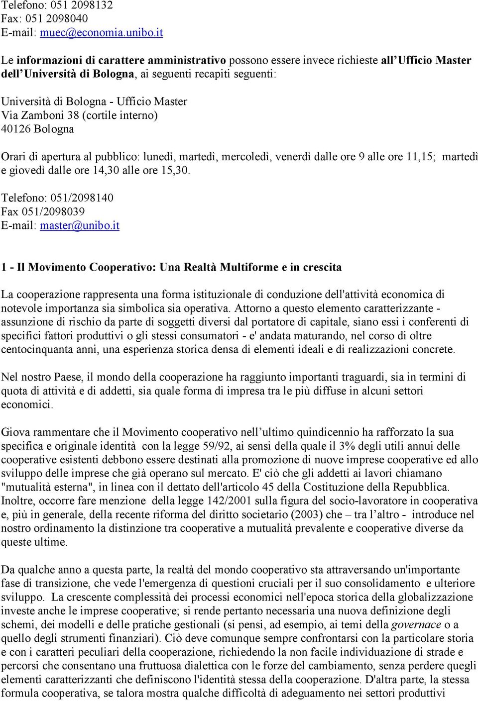 Zamboni 38 (cortile interno) 40126 Bologna Orari di apertura al pubblico: lunedì, martedì, mercoledì, venerdì dalle ore 9 alle ore 11,15; martedì e giovedì dalle ore 14,30 alle ore 15,30.