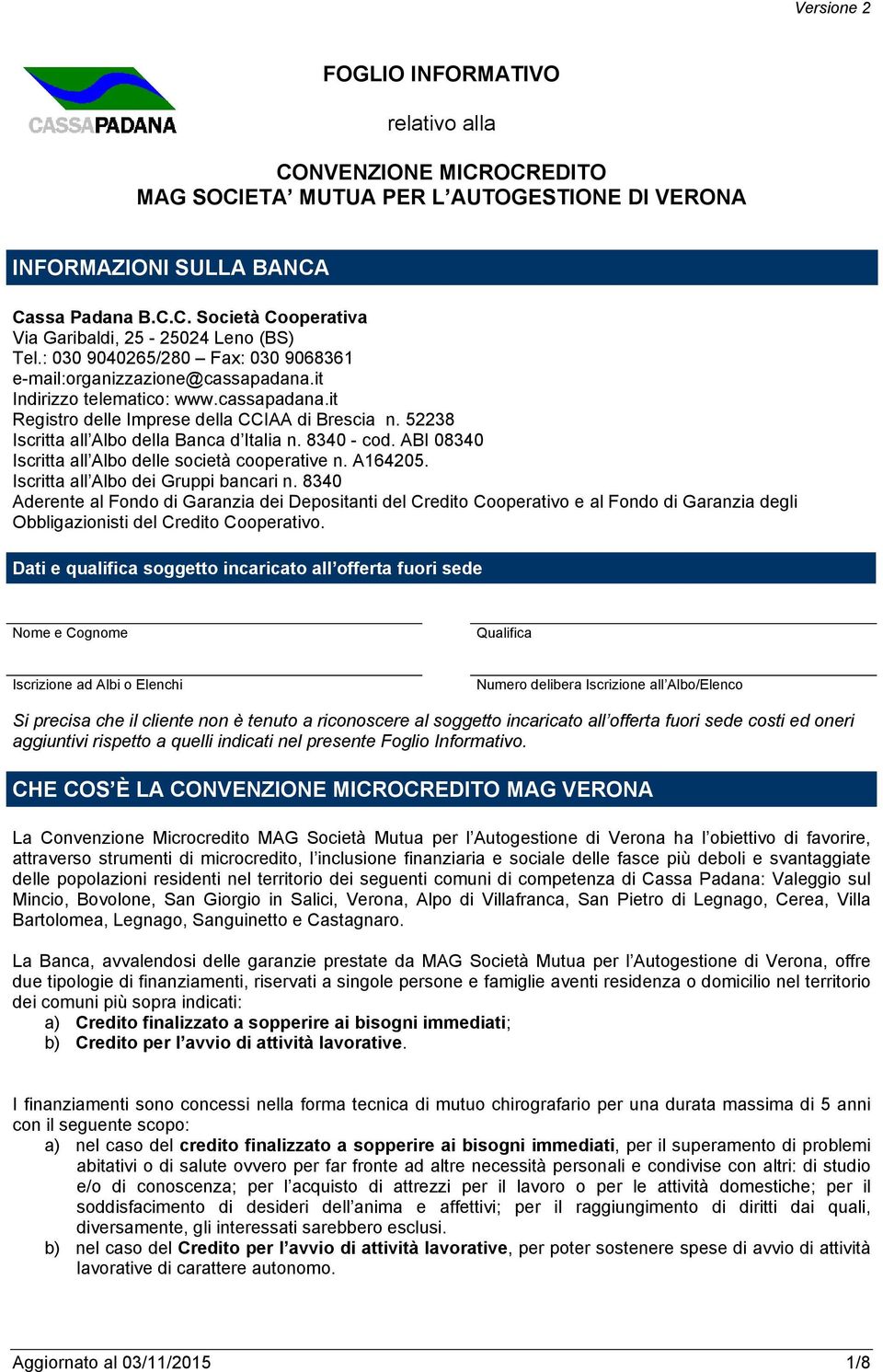 52238 Iscritta all Albo della Banca d Italia n. 8340 - cod. ABI 08340 Iscritta all Albo delle società cooperative n. A164205. Iscritta all Albo dei Gruppi bancari n.