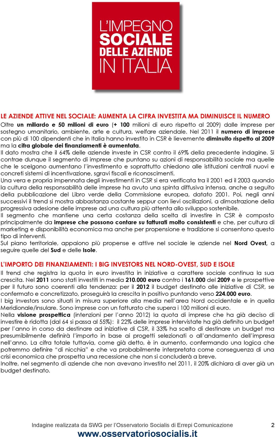 Nel 2011 il numero di imprese con più di 100 dipendenti che in Italia hanno investito in CSR è lievemente diminuito rispetto al 2009 ma la cifra globale dei finanziamenti è aumentata.