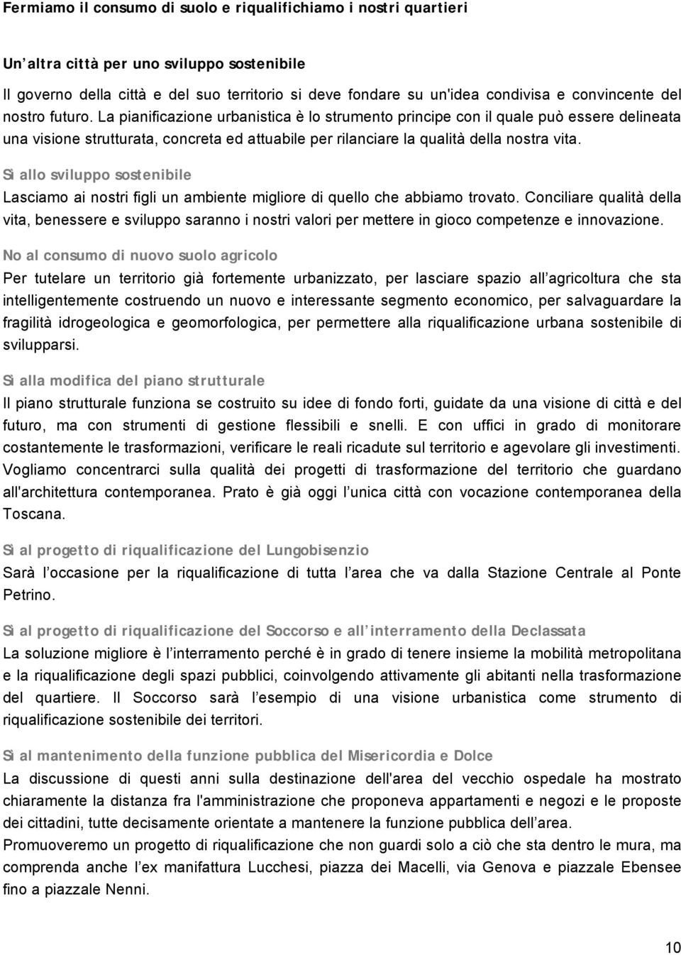 La pianificazione urbanistica è lo strumento principe con il quale può essere delineata una visione strutturata, concreta ed attuabile per rilanciare la qualità della nostra vita.