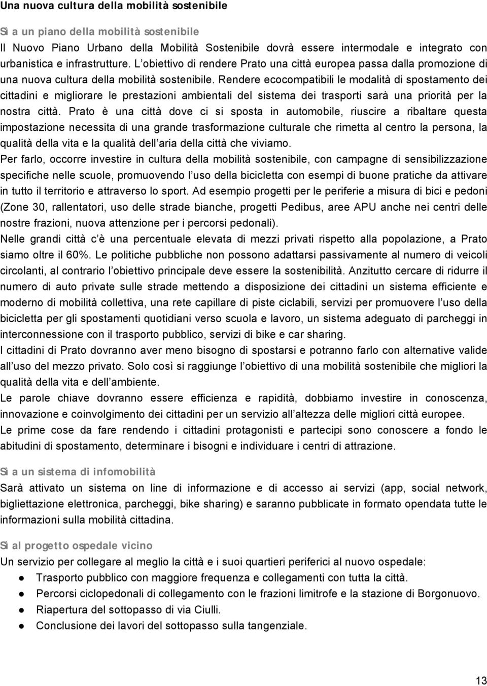 Rendere ecocompatibili le modalità di spostamento dei cittadini e migliorare le prestazioni ambientali del sistema dei trasporti sarà una priorità per la nostra città.