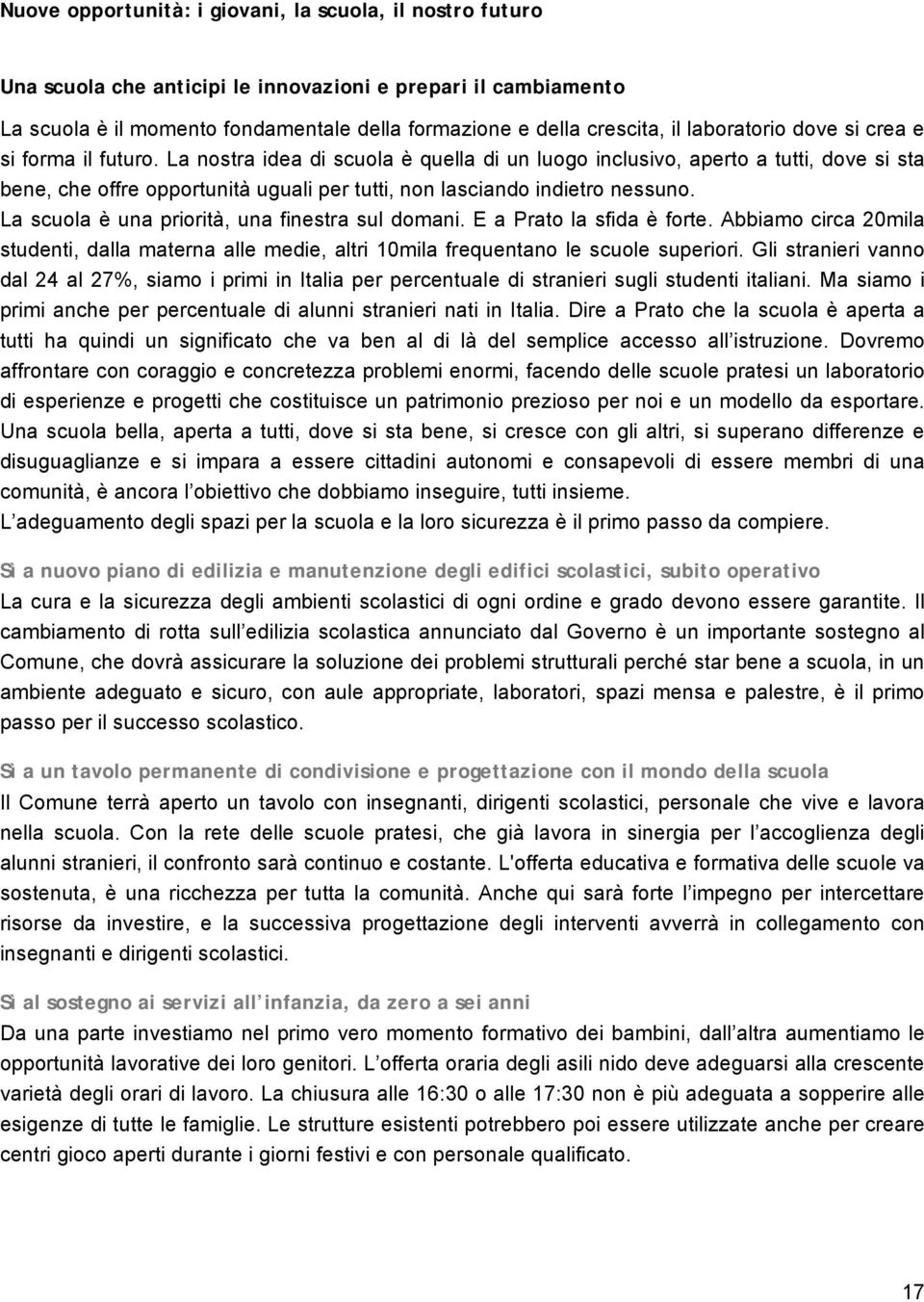 La nostra idea di scuola è quella di un luogo inclusivo, aperto a tutti, dove si sta bene, che offre opportunità uguali per tutti, non lasciando indietro nessuno.