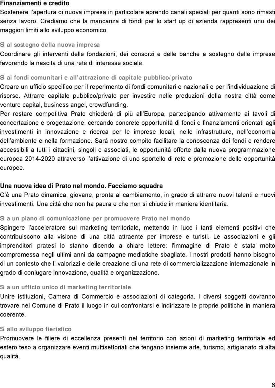 Sì al sostegno della nuova impresa Coordinare gli interventi delle fondazioni, dei consorzi e delle banche a sostegno delle imprese favorendo la nascita di una rete di interesse sociale.