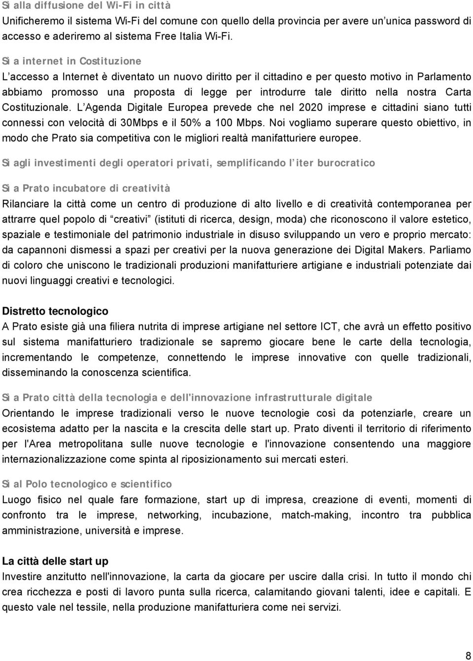 nella nostra Carta Costituzionale. L Agenda Digitale Europea prevede che nel 2020 imprese e cittadini siano tutti connessi con velocità di 30Mbps e il 50% a 100 Mbps.