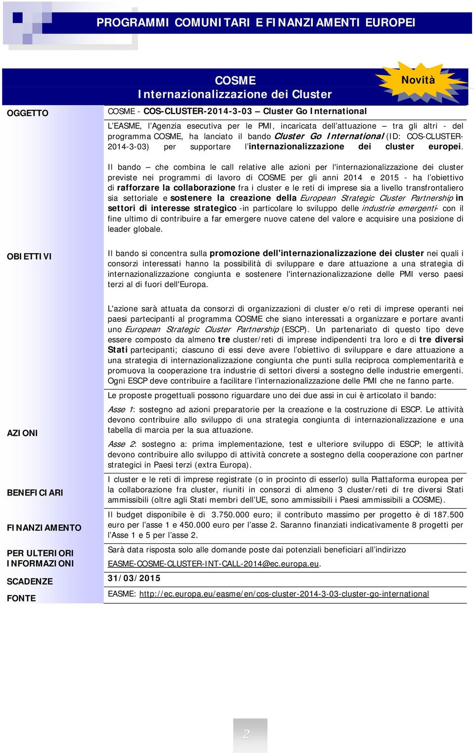 Il bando che combina le call relative alle azioni per l'internazionalizzazione dei cluster previste nei programmi di lavoro di COSME per gli anni 2014 e 2015 - ha l obiettivo di rafforzare la