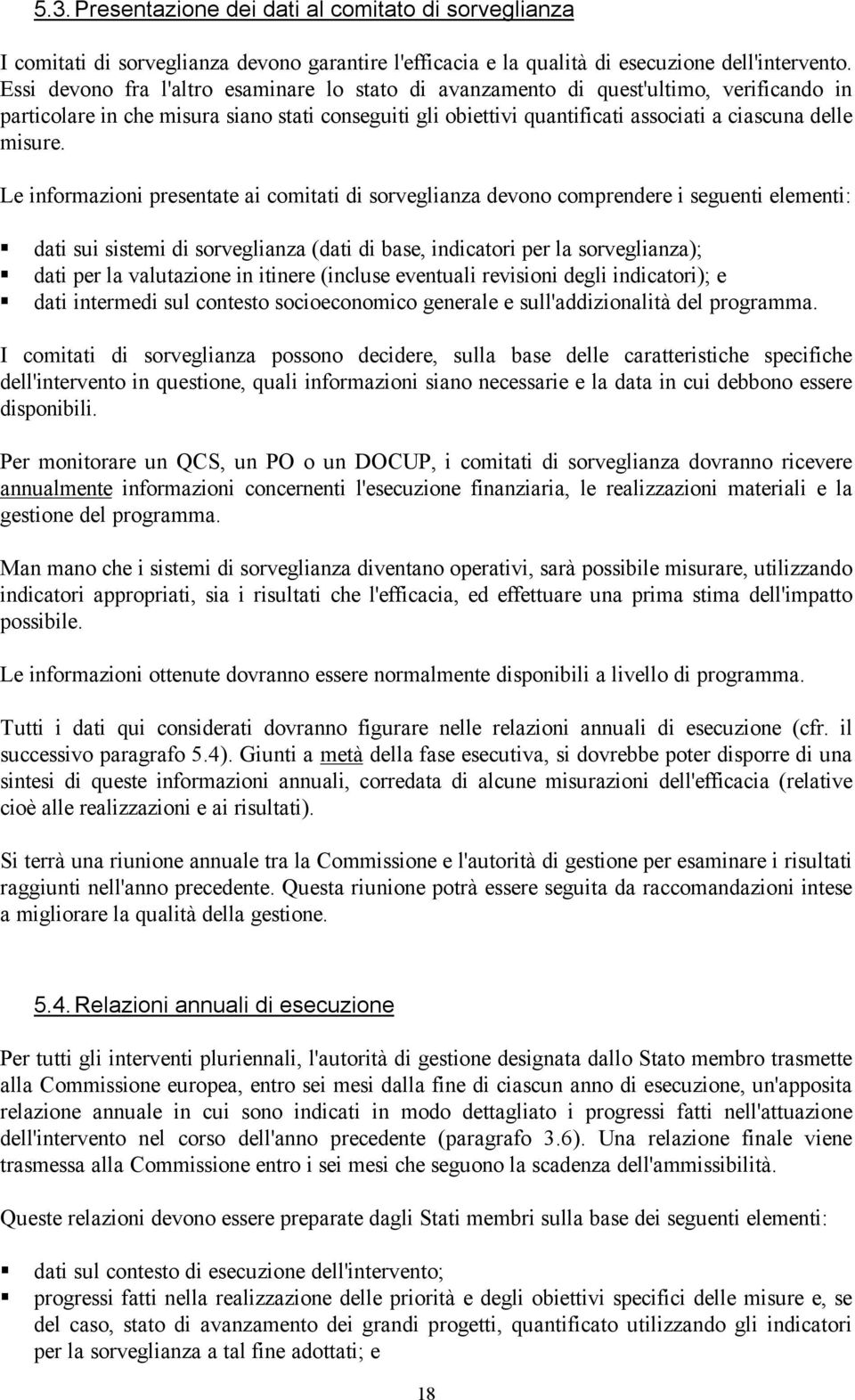 Le informazioni presentate ai comitati di sorveglianza devono comprendere i seguenti elementi: dati sui sistemi di sorveglianza (dati di base, indicatori per la sorveglianza); dati per la valutazione