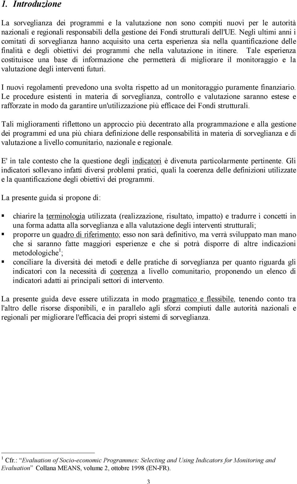 Tale esperienza costituisce una base di informazione che permetterà di migliorare il monitoraggio e la valutazione degli interventi futuri.