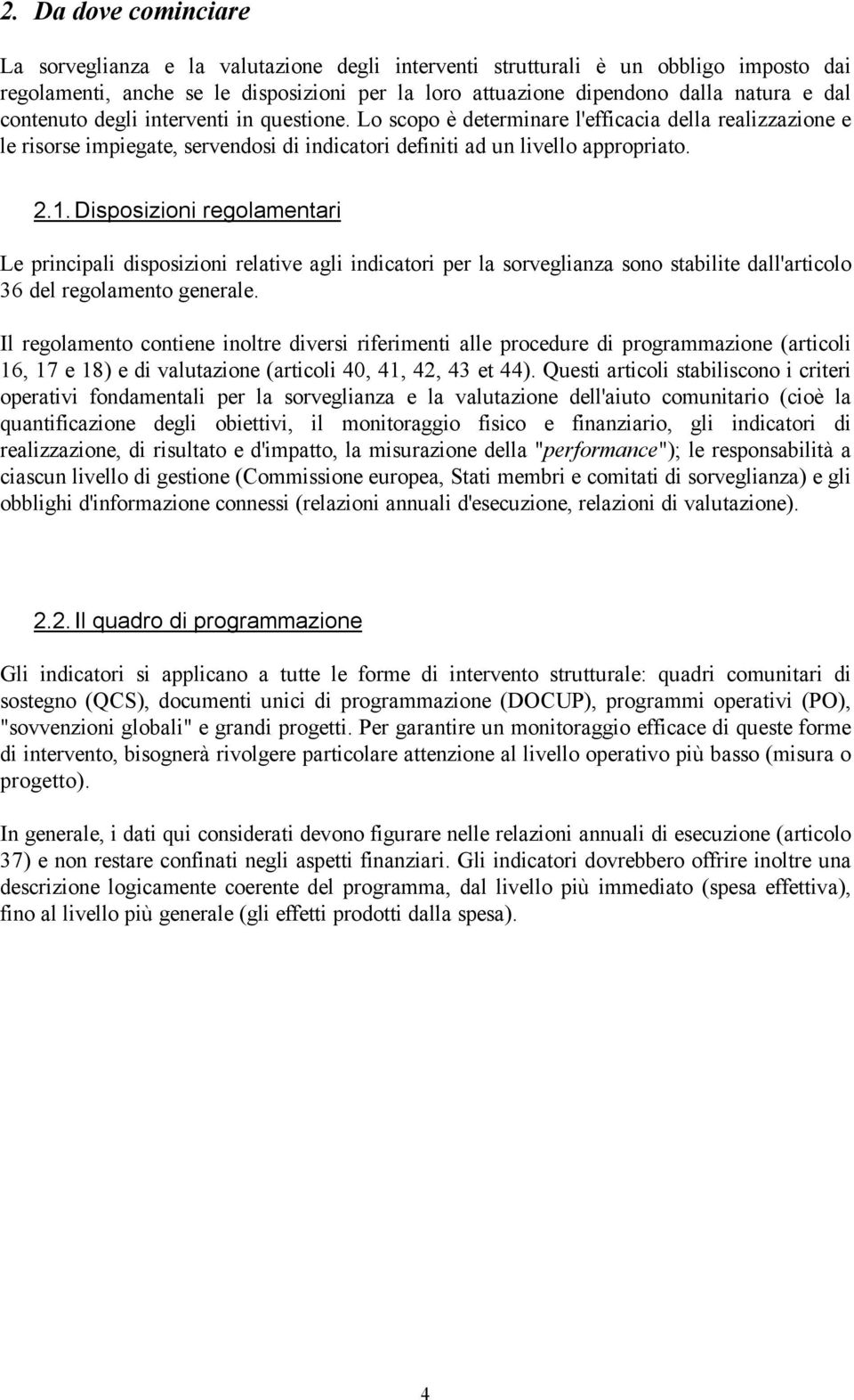 Disposizioni regolamentari Le principali disposizioni relative agli indicatori per la sorveglianza sono stabilite dall'articolo 36 del regolamento generale.