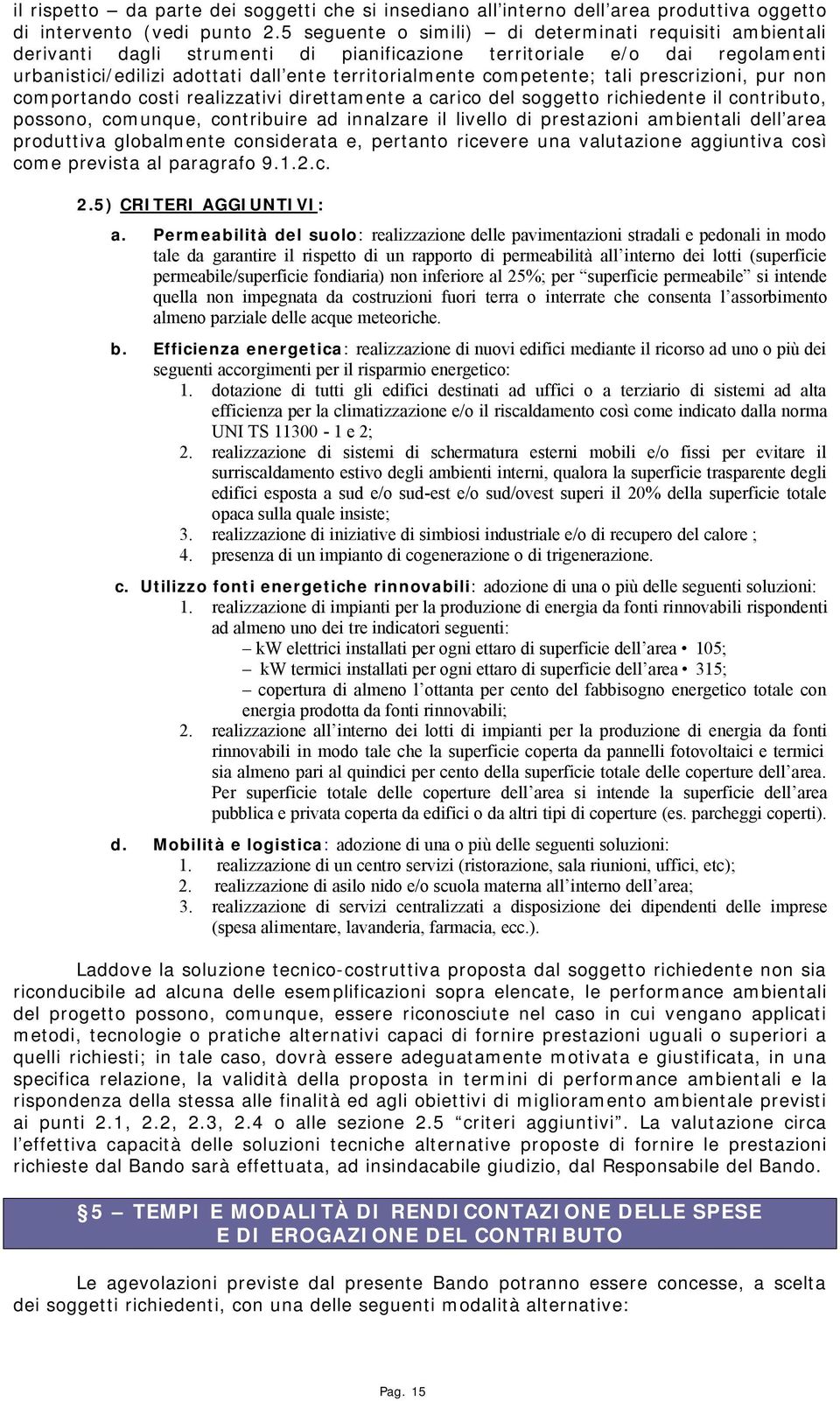 competente; tali prescrizioni, pur non comportando costi realizzativi direttamente a carico del soggetto richiedente il contributo, possono, comunque, contribuire ad innalzare il livello di