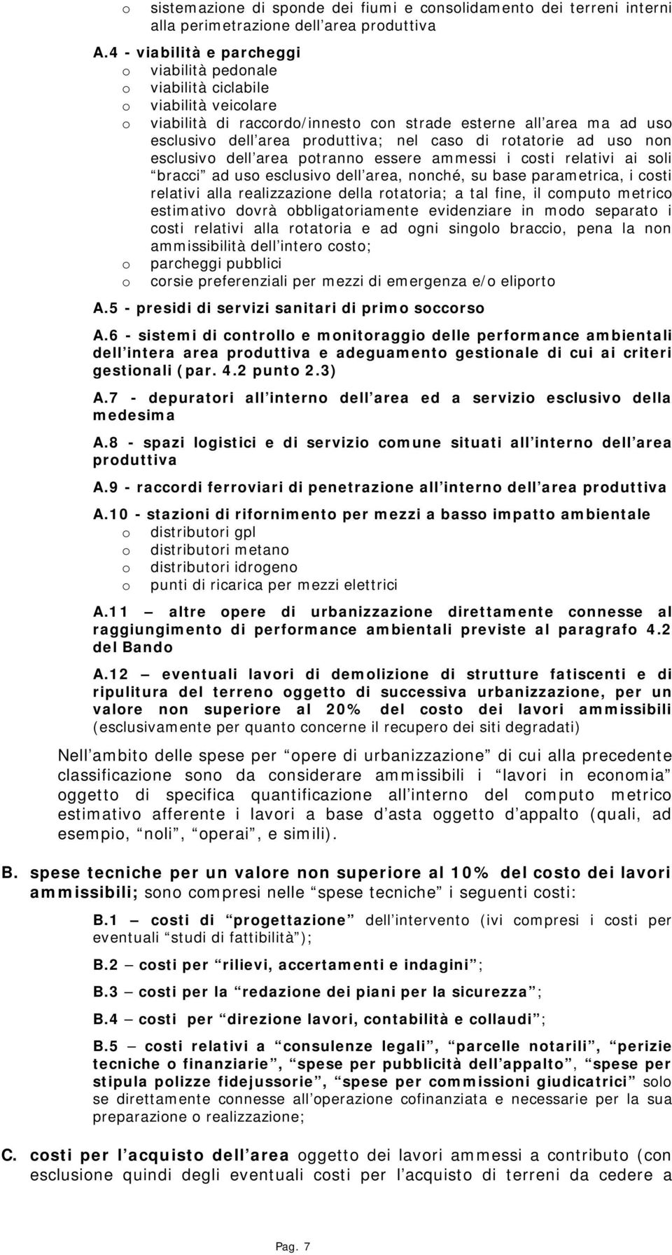 caso di rotatorie ad uso non esclusivo dell area potranno essere ammessi i costi relativi ai soli bracci ad uso esclusivo dell area, nonché, su base parametrica, i costi relativi alla realizzazione