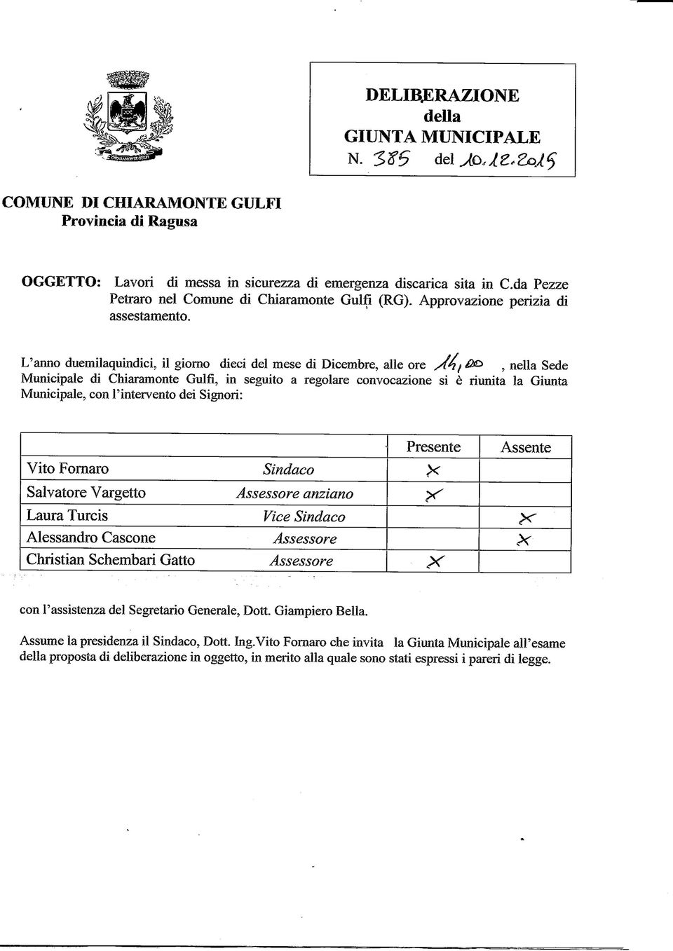 / ^, nella Sede Municipale di Chiaramonte Gulfi, in seguito a regolare convocazione si è riunita la Giunta Municipale, con l'intervento dei Signori: Vito Fornaro Salvatore Vargetto Laura Turcis