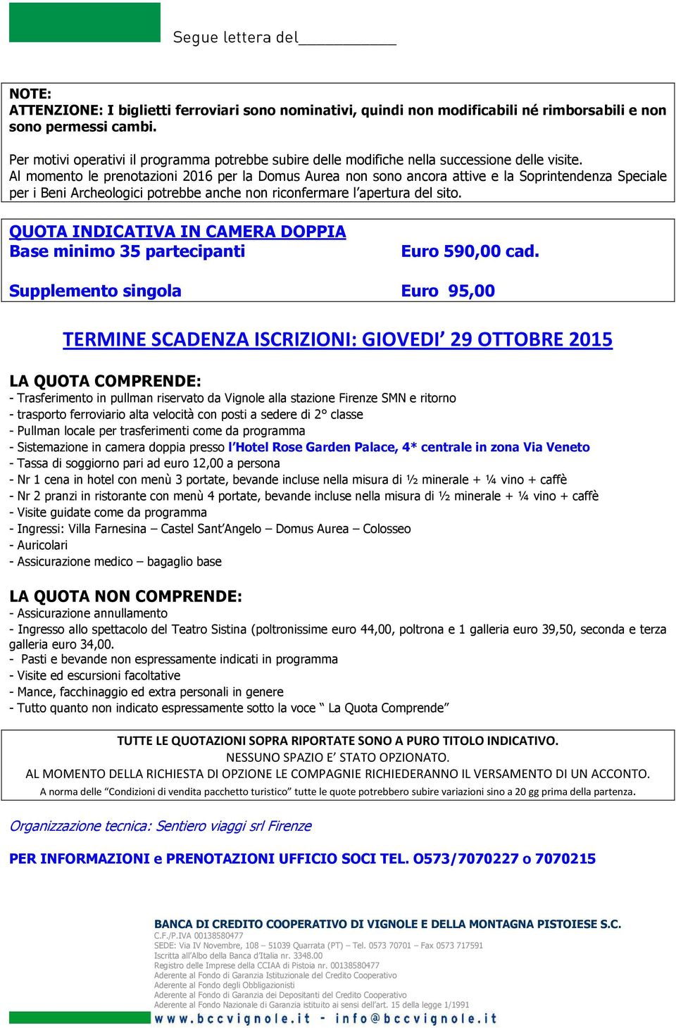 Al momento le prenotazioni 2016 per la Domus Aurea non sono ancora attive e la Soprintendenza Speciale per i Beni Archeologici potrebbe anche non riconfermare l apertura del sito.