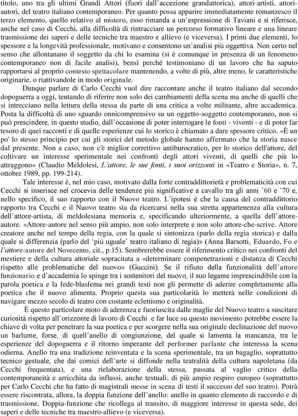 di rintracciare un percorso formativo lineare e una lineare trasmissione dei saperi e delle tecniche tra maestro e allievo (e viceversa).