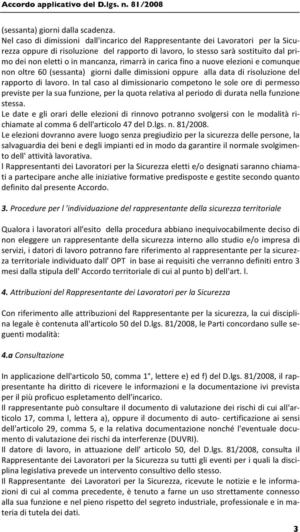 modeinonelettioinmancanza,rimarràincaricafinoanuoveelezioniecomunque nonoltre60(sessanta)giornidalledimissionioppurealladatadirisoluzionedel rapportodilavoro.