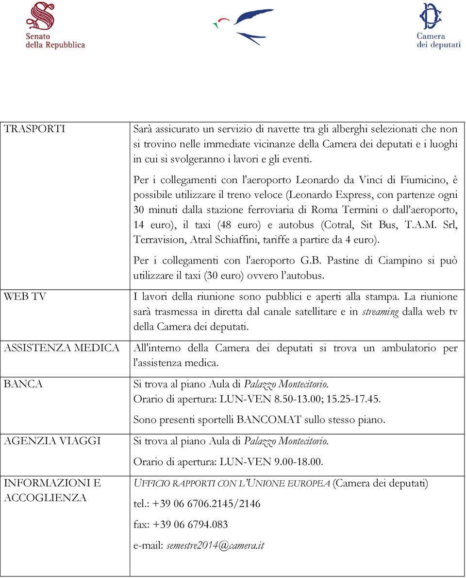 Per i collegamenti con l'aeroporto Leonardo da Vinci di Fiumicino, è possibile utilizzare il treno veloce (Leonardo Express, con partenze ogni 30 minuti dalla stazione ferroviaria di Roma Termini o