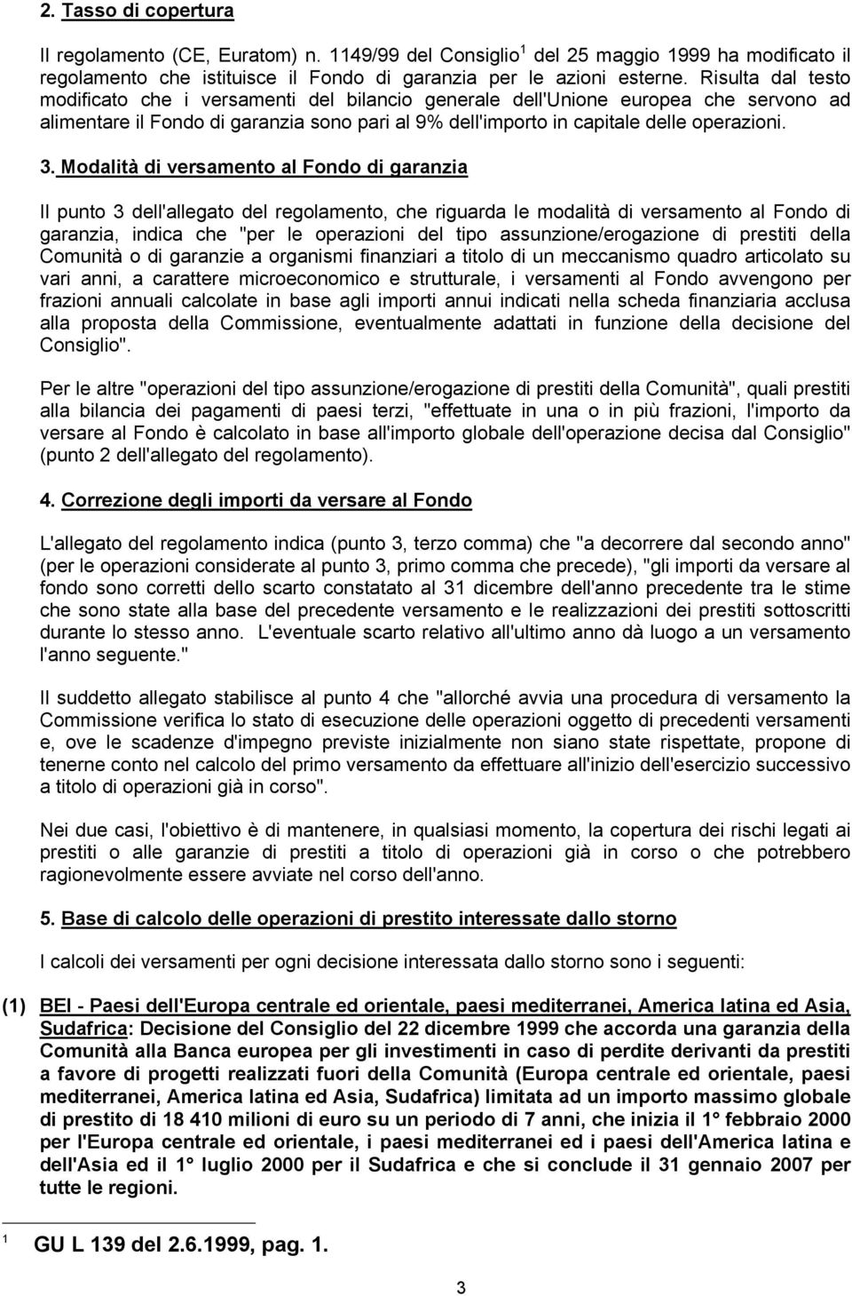 Modalità di versamento al Fondo di garanzia Il punto 3 dell'allegato del regolamento, che riguarda le modalità di versamento al Fondo di garanzia, indica che "per le operazioni del tipo