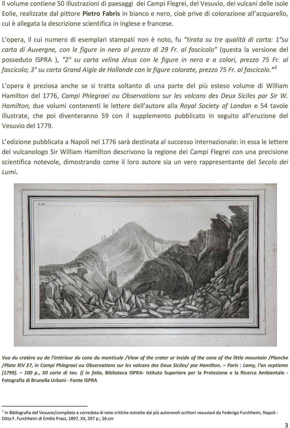 L opera, il cui numero di esemplari stampati non è noto, fu tirata su tre qualità di carta: 1 su carta di Auvergne, con le figure in nero al prezzo di 29 Fr.