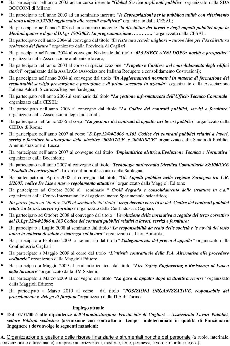 327/01 aggiornato alle recenti modifiche organizzato dalla CESAL; Ha partecipato nell anno 2003 ad un seminario inerente la disciplina dei lavori e degli appalti pubblici dopo la Merloni quater e