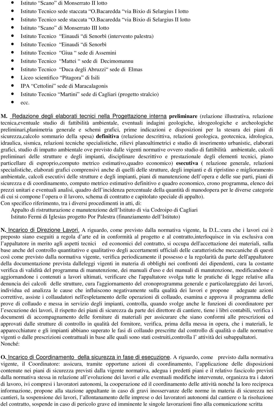 sede di Assemini Istituto Tecnico Mattei sede di Decimomannu Istituto Tecnico Duca degli Abruzzi sede di Elmas Liceo scientifico Pitagora di Isili IPA Cettolini sede di Maracalagonis Istituto Tecnico