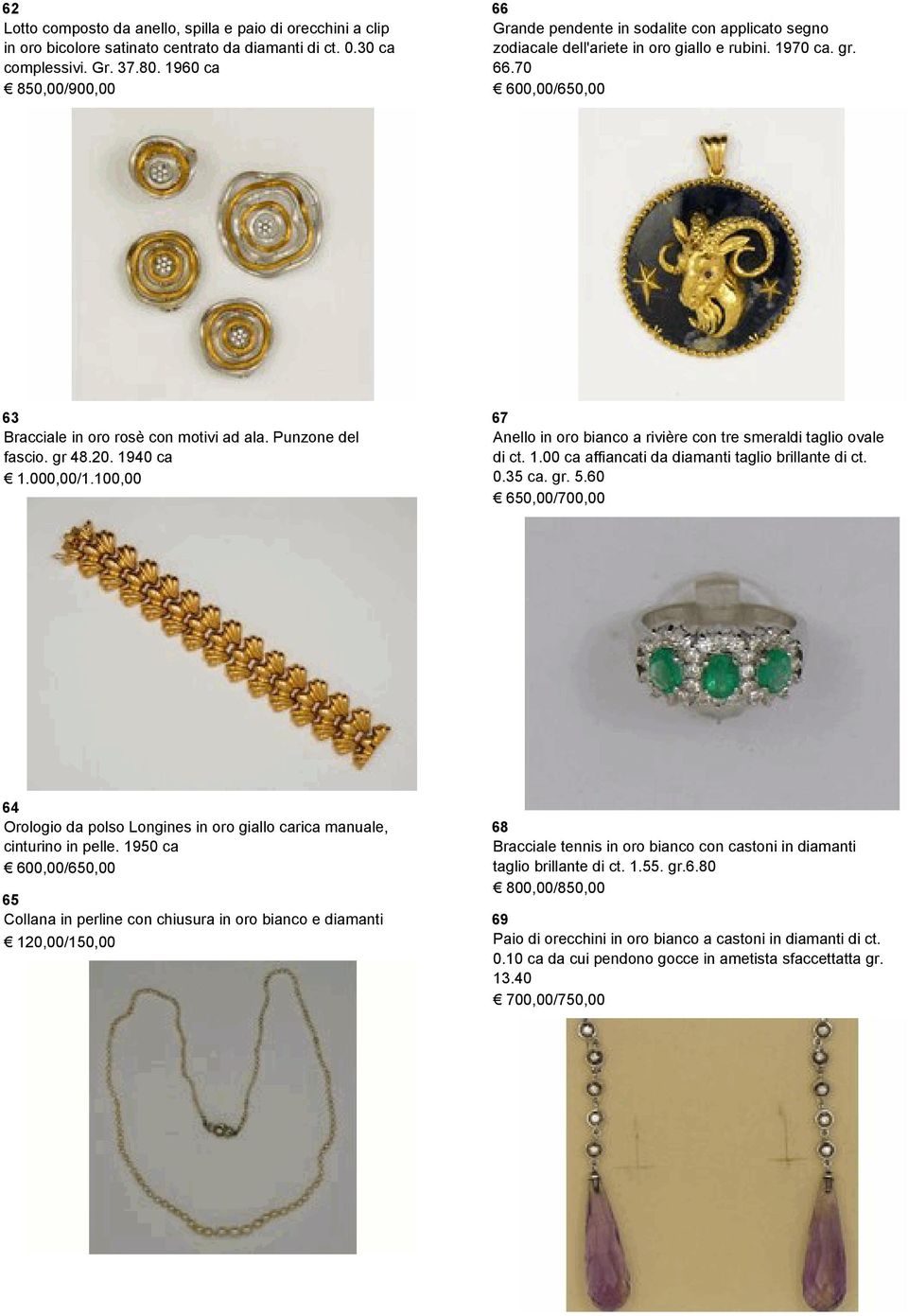 Punzone del fascio. gr 48.20. 1940 ca 1.000,00/1.100,00 67 Anello in oro bianco a rivière con tre smeraldi taglio ovale di ct. 1.00 ca affiancati da diamanti taglio brillante di ct. 0.35 ca. gr. 5.