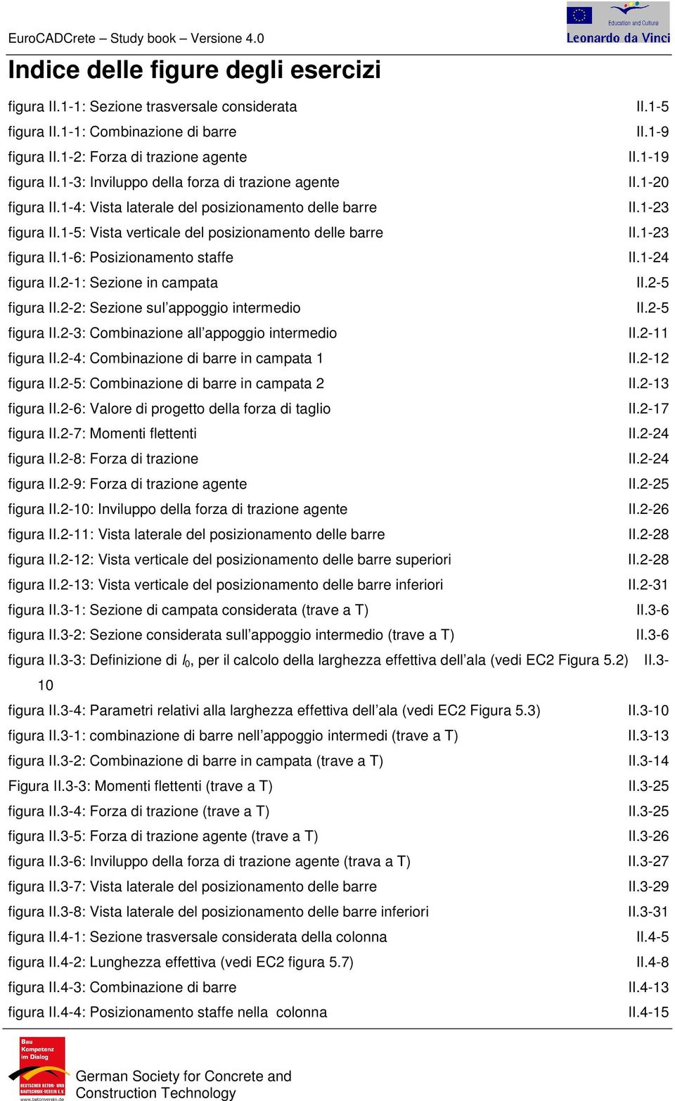 1-4 figura II.-1: Sezione in capata II.-5 figura II.-: Sezione ul appoggio interedio II.-5 figura II.-3: Cobinazione all appoggio interedio II.-11 figura II.-4: Cobinazione di barre in capata 1 II.