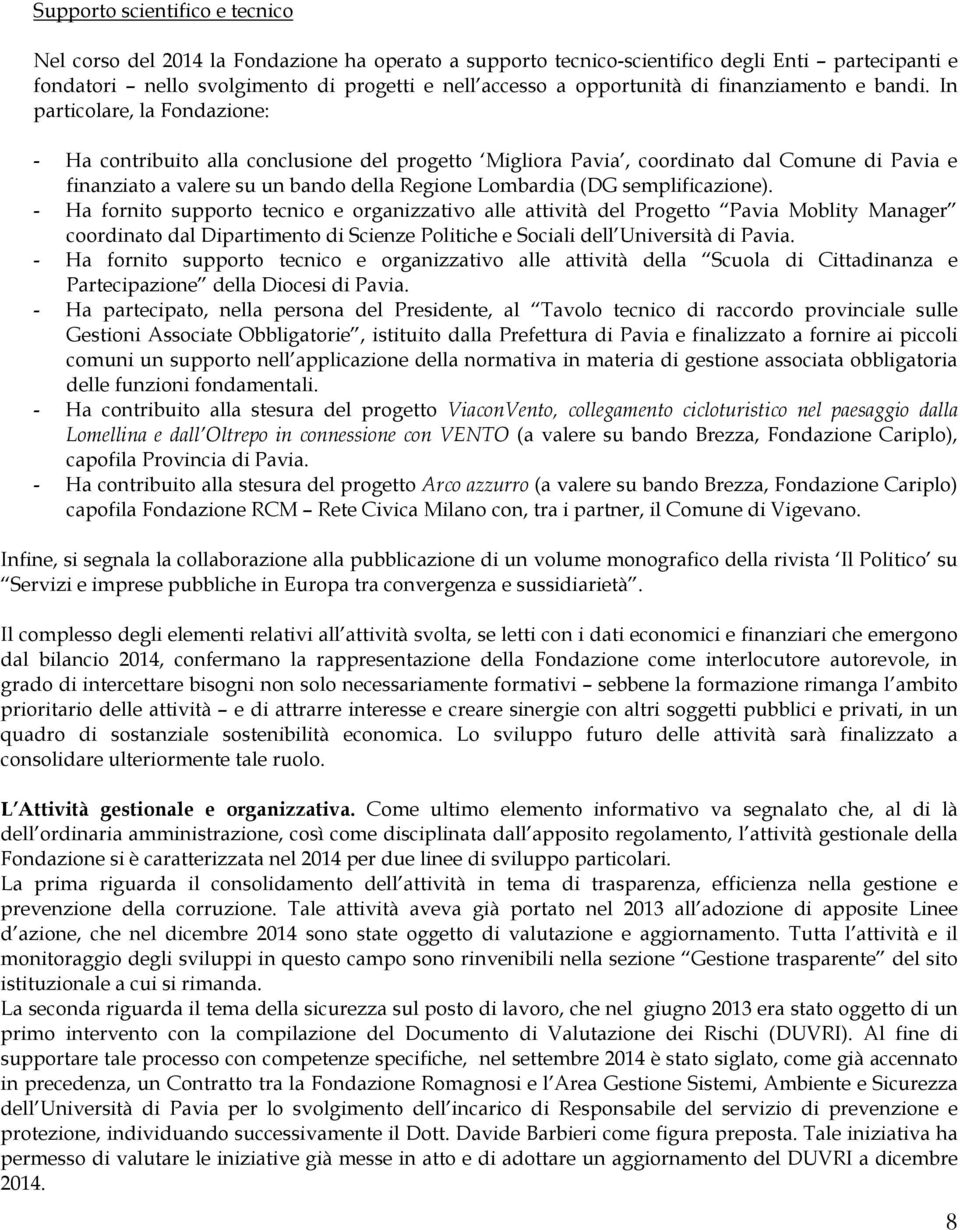 In particolare, la Fondazione: - Ha contribuito alla conclusione del progetto Migliora Pavia, coordinato dal Comune di Pavia e finanziato a valere su un bando della Regione Lombardia (DG