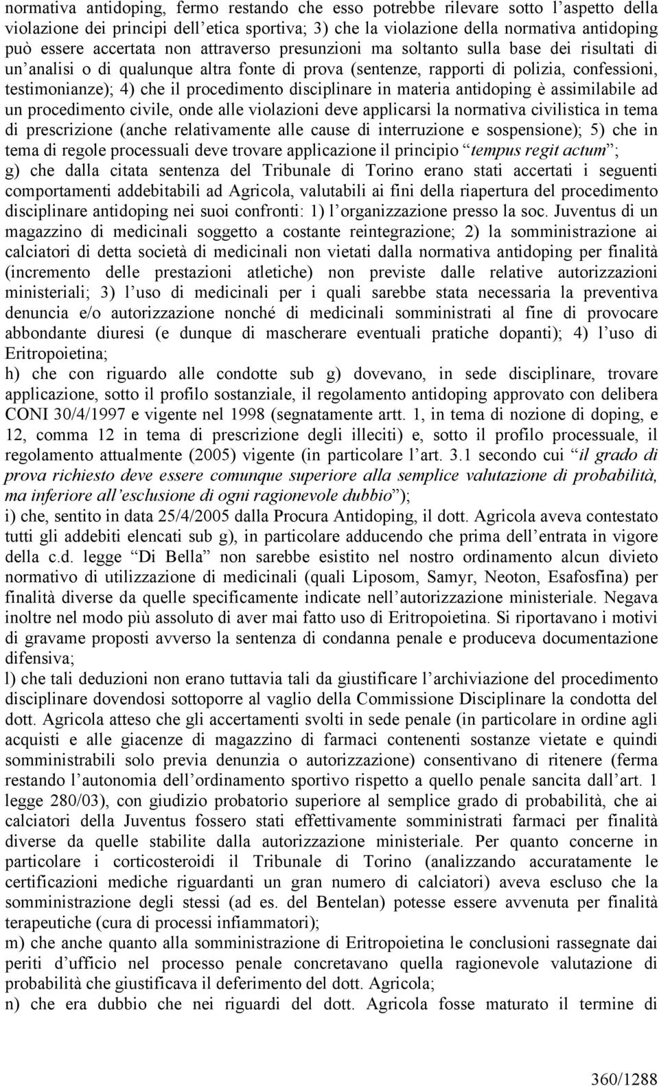 disciplinare in materia antidoping è assimilabile ad un procedimento civile, onde alle violazioni deve applicarsi la normativa civilistica in tema di prescrizione (anche relativamente alle cause di