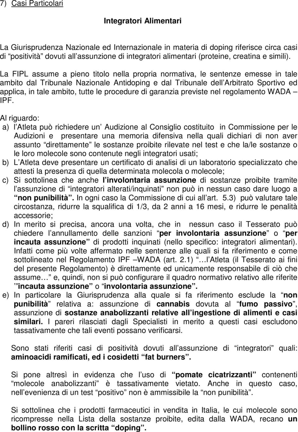 La FIPL assume a pieno titolo nella propria normativa, le sentenze emesse in tale ambito dal Tribunale Nazionale Antidoping e dal Tribunale dell Arbitrato Sportivo ed applica, in tale ambito, tutte