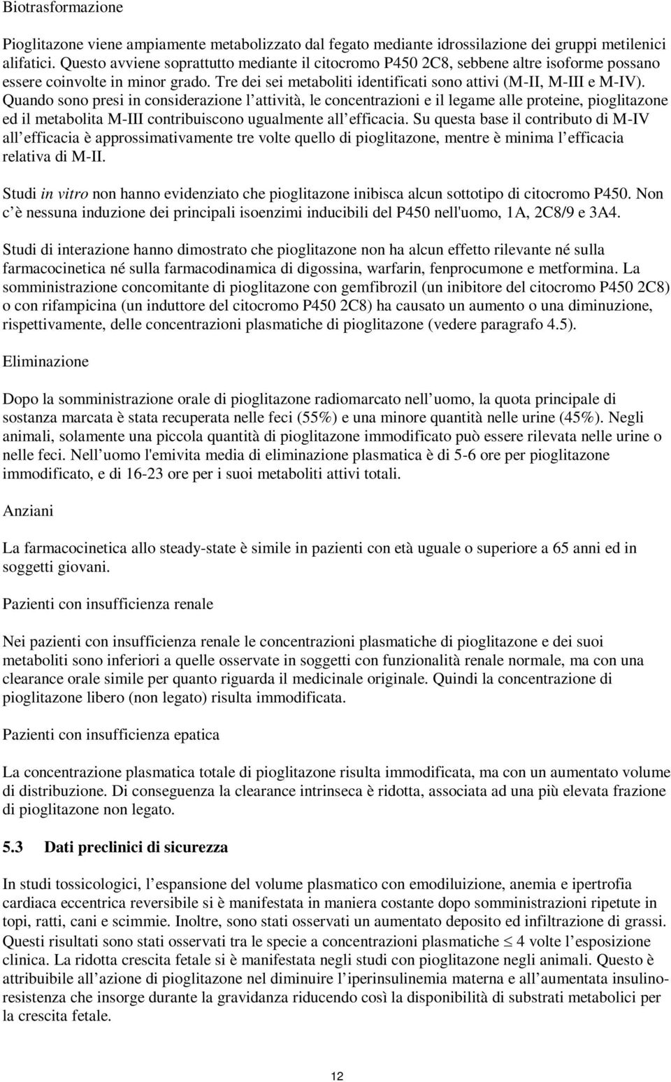 Quando sono presi in siderazione l attività, le centrazioni e il legame alle proteine, pioglitazone ed il metabolita M-III tribuiso ugualmente all efficacia.