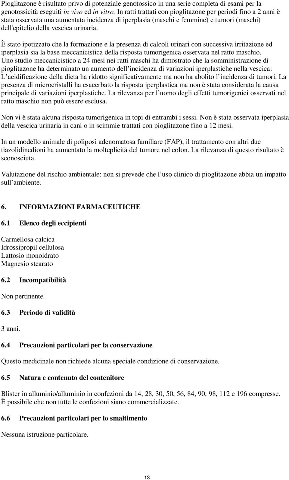 È stato ipotizzato che la formazione e la presenza di calcoli urinari successiva irritazione ed iperplasia sia la base meccanicistica della risposta tumorigenica osservata nel ratto maschio.