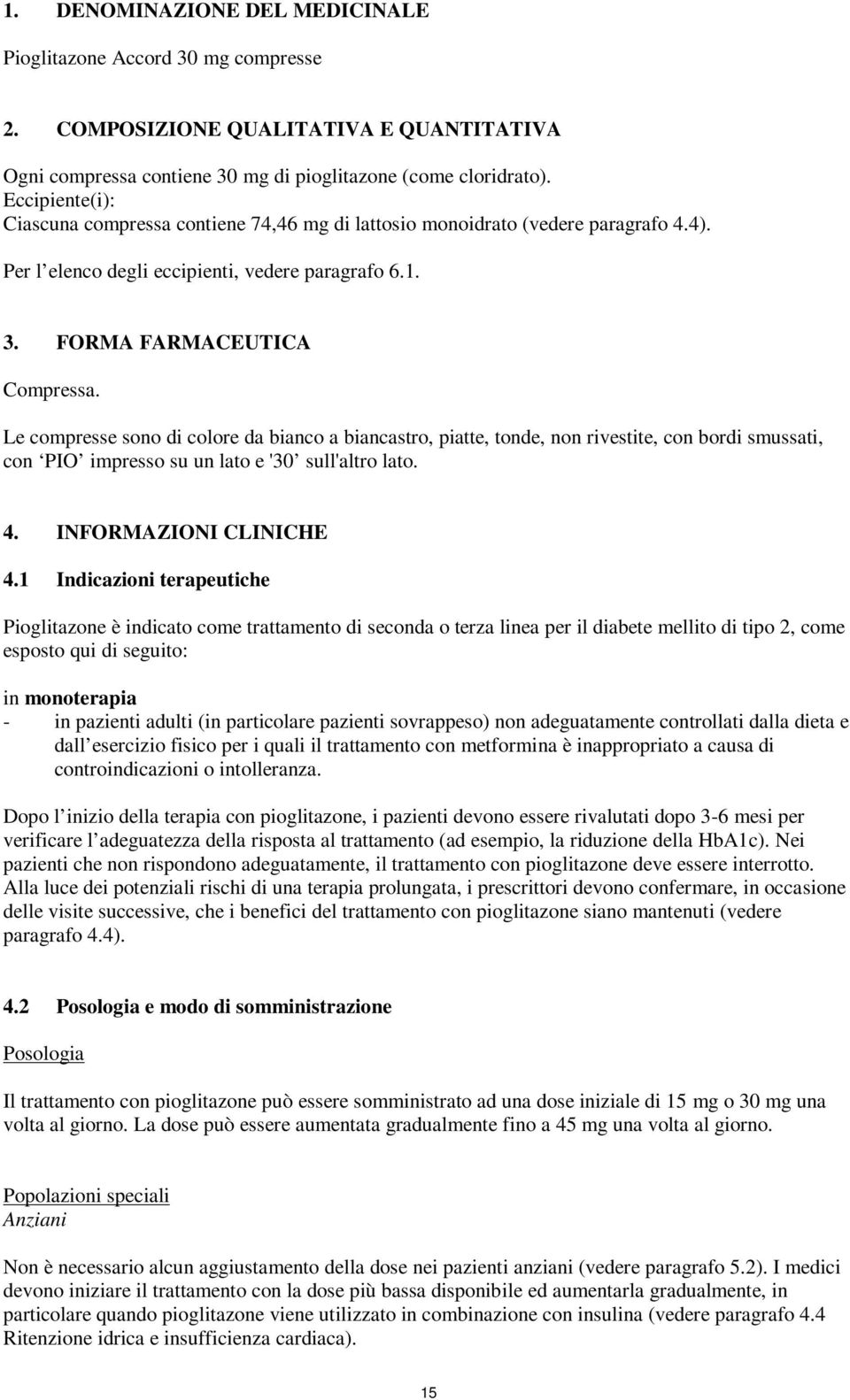 Le compresse sono di colore da bianco a biancastro, piatte, tonde, non rivestite, bordi smussati, PIO impresso su un lato e '30 sull'altro lato. 4. INFORMAZIONI CLINICHE 4.