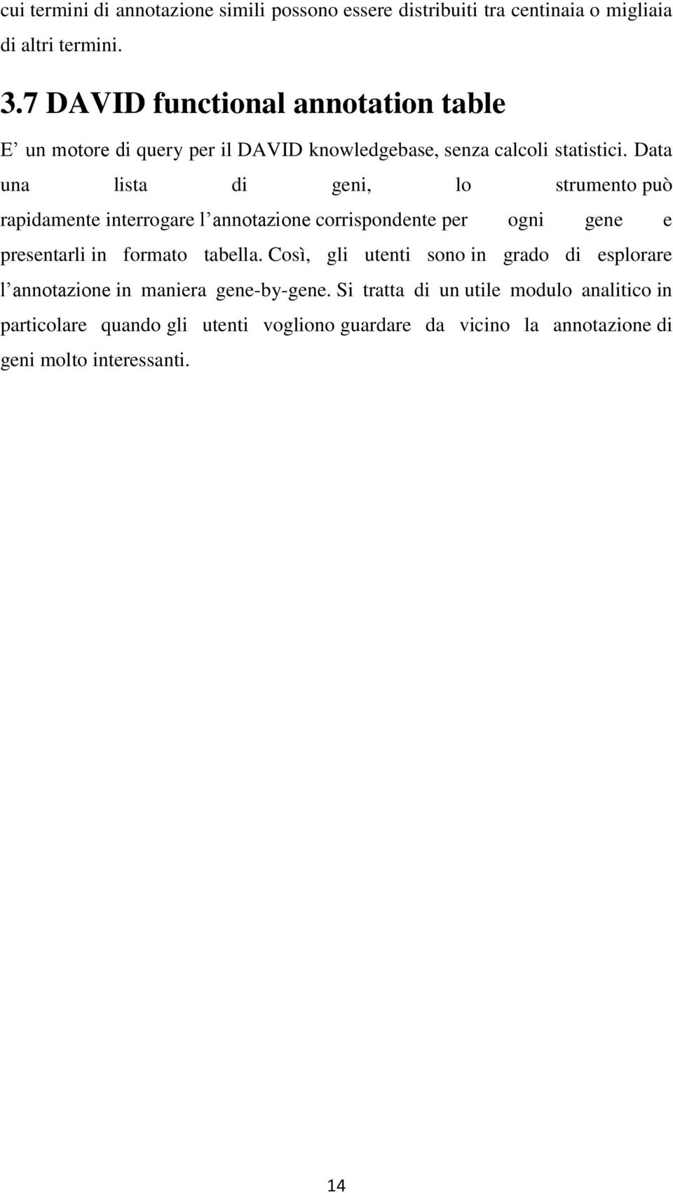 Data una lista di geni, lo strumento può rapidamente interrogare l annotazione corrispondente per ogni gene e presentarli in formato tabella.