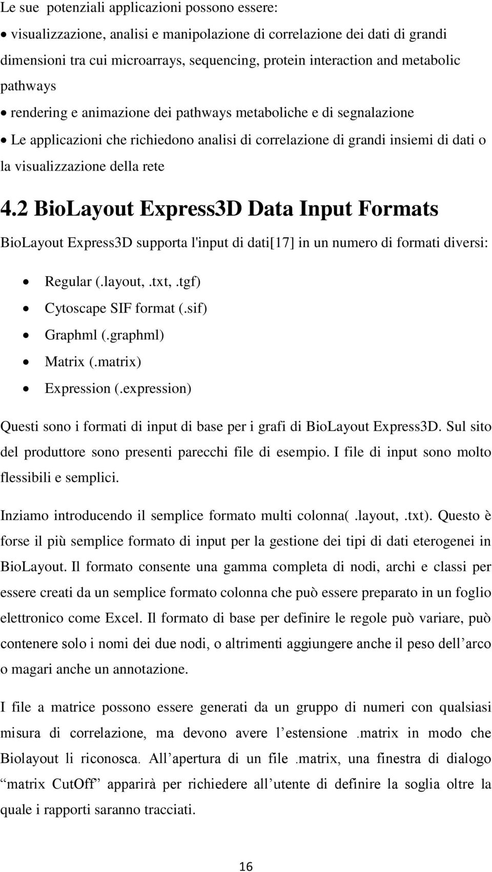 2 BioLayout Express3D Data Input Formats BioLayout Express3D supporta l'input di dati[17] in un numero di formati diversi: Regular (.layout,.txt,.tgf) Cytoscape SIF format (.sif) Graphml (.